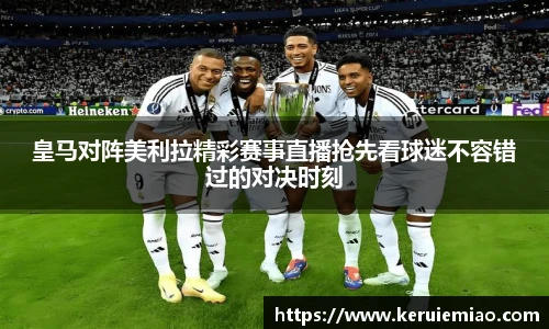 皇马对阵美利拉精彩赛事直播抢先看球迷不容错过的对决时刻